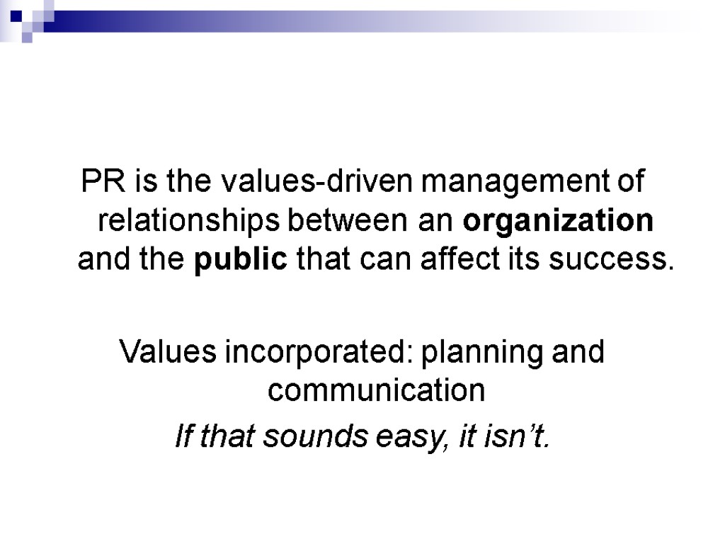 PR is the values-driven management of relationships between an organization and the public that